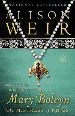 Mary Boleyn: The Mistress of Kings by Alison Weir