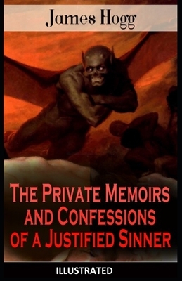 The Private Memoirs and Confessions of a Justified Sinner ILLUSTRATED by James Hogg