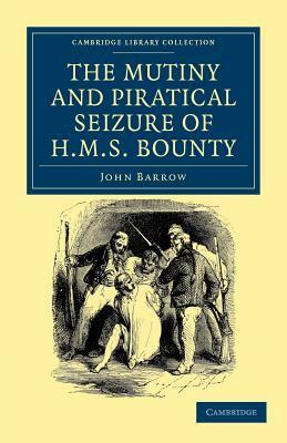 The Mutiny and Piratical Seizure of HMS Bounty by John Barrow