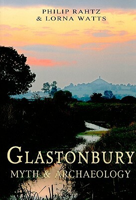 Glastonbury: Myth & Archaeology by Philip Rahtz, Lorna Watts