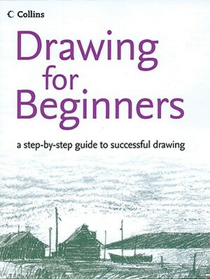 Drawing for Beginners: A Step-By-Step Guide to Successful Drawing by Bruce Robertson, Philip Patenall, Peter Partington