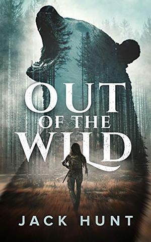 Out of the Wild: A Wilderness Survival Thriller by Jack Hunt