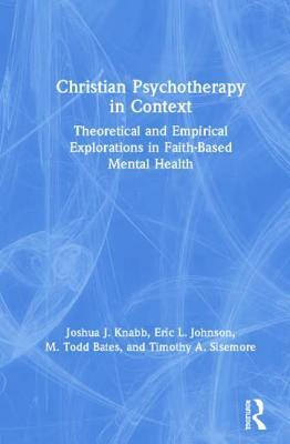 Christian Psychotherapy in Context: Theoretical and Empirical Explorations in Faith-Based Mental Health by M. Todd Bates, Joshua J. Knabb, Eric L. Johnson
