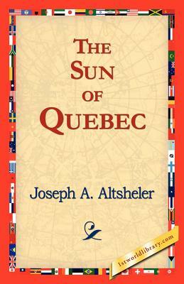 The Sun of Quebec by Joseph a. Altsheler
