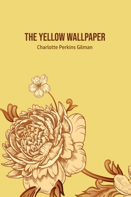 The Yellow Wallpaper by Charlotte Perkins Gilman