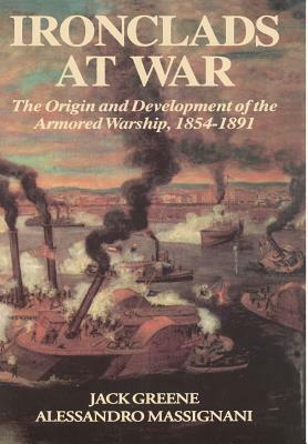 Ironclads at War: The Origin and Development of the Armored Battleship by Jack Greene, Alessandro Massignani