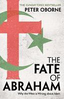 The Fate of Abraham: Why the West is Wrong about Islam by Peter Oborne