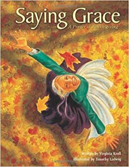 Saying Grace: A Prayer of Thanksgiving by Virginia L. Kroll