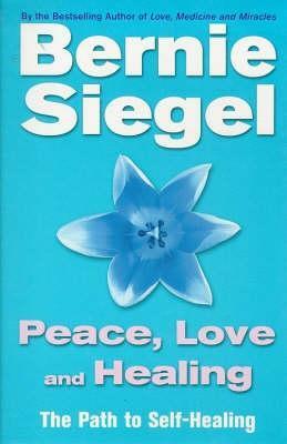 Peace, Love And Healing by Bernie S. Siegel
