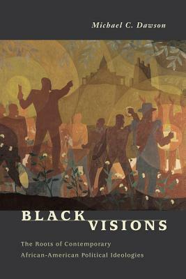 Black Visions: The Roots of Contemporary African-American Political Ideologies by Michael C. Dawson