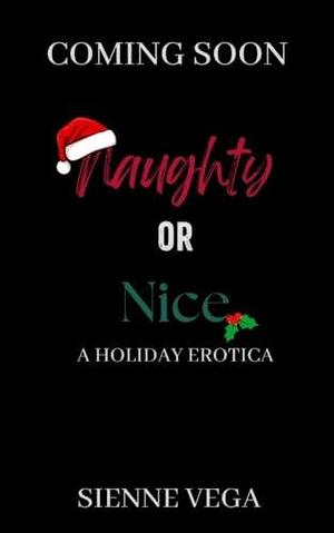 Naughty or Nice?: A Very Spicy Holiday Novella by Sienne Vega, Sienne Vega