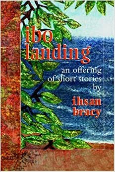 Ibo Landing: An Offering of Short Stories by Ihsan Bracy