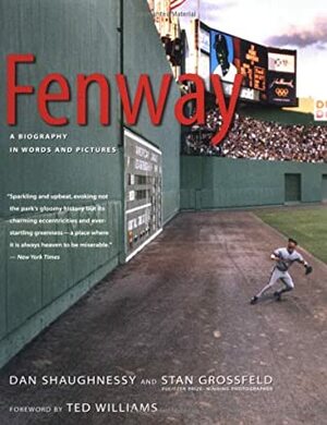 Fenway: A Biography in Words and Pictures by Dan Shaughnessy, Stan Grossfeld