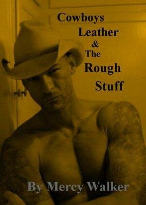 Cowboys Leather & the Rough Stuff by Mercy Walker