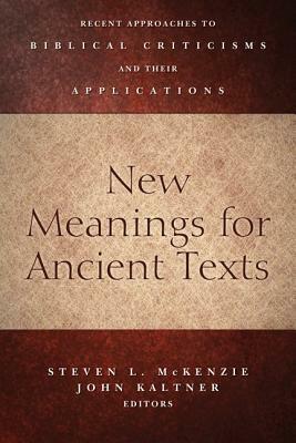 New Meanings for Ancient Texts: Recent Approaches to Biblical Criticisms and Their Applications by Steven L. McKenzie, John Kaltner