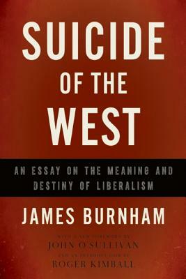 Suicide of the West: An Essay on the Meaning and Destiny of Liberalism by James Burnham