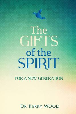 The Gifts of the Spirit for a New Generation by Kerry Wood