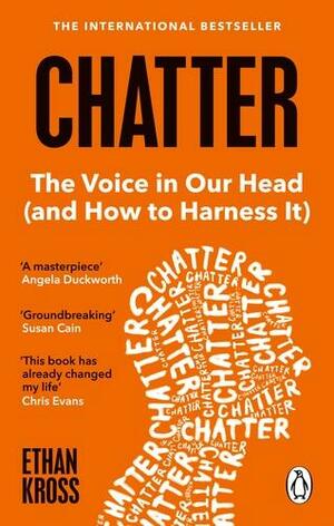 Chatter: The Conversations We Have With Ourselves - and How to Control Them by Ethan Kross