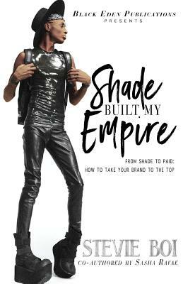 Shade Built My Empire: From Shade to Paid: How to Take Your Brand to the Top by Stevie Boi, Sasha Ravae