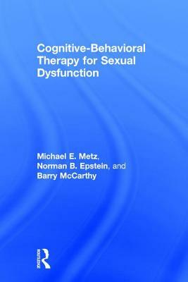 Cognitive-Behavioral Therapy for Sexual Dysfunction by Norman Epstein, Barry McCarthy, Michael E. Metz