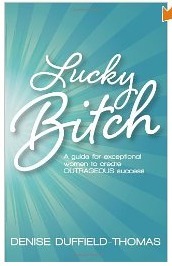 Lucky Bitch: A Guide for Exceptional Women to Create Outrageous Success by Denise Duffield-Thomas