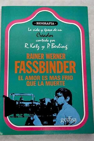 Fassbinder. El amor es más frío que la muerte by Robert Katz, Robert Katz, Peter Berling