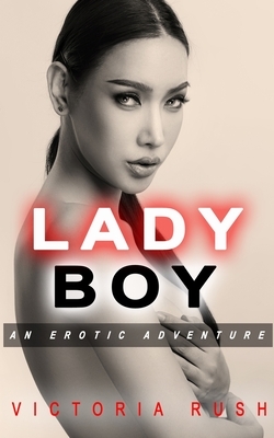 Ladyboy: An Erotic Adventure by Victoria Rush