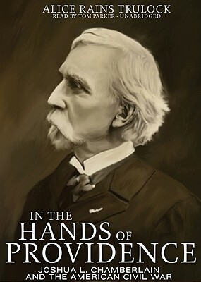 In the Hands of Providence: Joshua L. Chamberlain and the American Civil War by Alice Rains Trulock