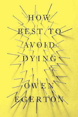 How Best to Avoid Dying: Stories by Owen Egerton