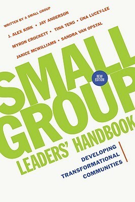 Small Group Leaders' Handbook: Developing Transformational Communities by Sandra Maria Van Opstal, Una Lucey-Lee, Jay Anderson, J. Alex Kirk, Myron Crockett, Tina Teng, Janice McWilliams