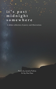 It's past midnight somewhere: A debut collection of poetry and illustrations reliving pain, reclaiming heritage and rediscovering bliss in solitude. by Jamal-E-Fatima Rafat