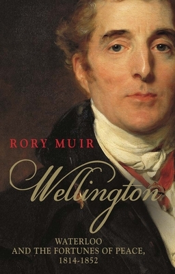 Wellington, Volume 2: Waterloo and the Fortunes of Peace 1814-1852 by Rory Muir