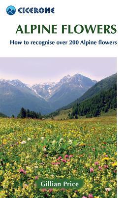 Alpine Flowers: How to Recognize Over 200 Alpine Flowers by Gillian Price