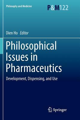 Philosophical Issues in Pharmaceutics: Development, Dispensing, and Use by 