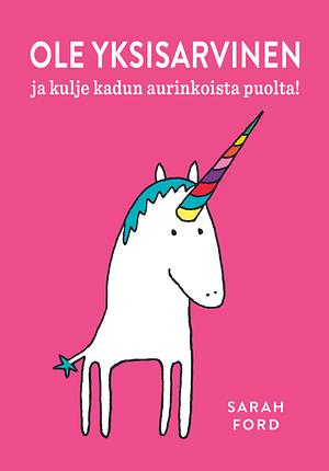 Ole yksisarvinen ja kulje kadun aurinkoista puolta! by Sarah Ford