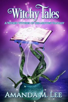 Witchy Tales: A Wicked Witches of the Midwest Fairy Tale by Amanda M. Lee