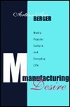 Manufacturing Desire by Arthur Asa Berger