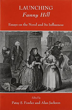 Launching Fanny Hill: Essays on the Novel and Its Influence by Patsy S. Fowler, Alan Jackson