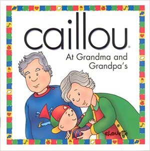 Caillou at Grandma and Grandpa's by Joceline Sanschagrin