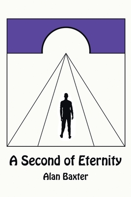 A Second of Eternity by Alan Baxter