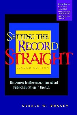 Setting the Record Straight: Responses to Misconceptions about Public Education in the U.S. by Gerald W. Bracey