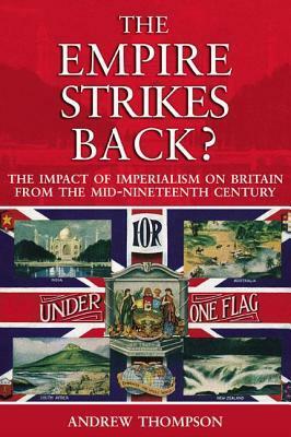 The Empire Strikes Back?: The Impact of Imperialism on Britain from the Mid-Nineteenth Century by Andrew Thompson