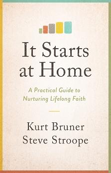 It Starts at Home: A Practical Guide to Nurturing Lifelong Faith by Kurt Bruner