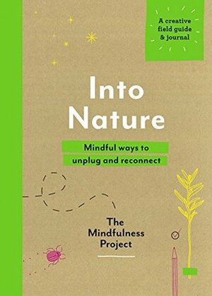 Into Nature: Mindful Ways to Unplug and Reconnect by The Mindfulness Project