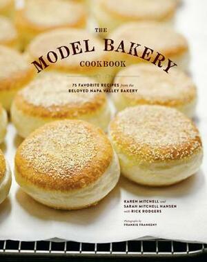 The Model Bakery Cookbook: 75 Favorite Recipes from the Beloved Napa Valley Bakery by Sarah Mitchell Hansen, Karen Mitchell, Rick Rodgers