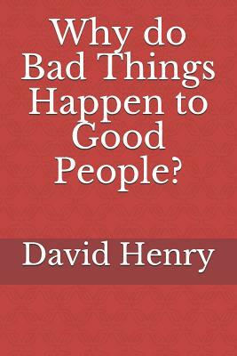 Why Do Bad Things Happen to Good People? by David Henry