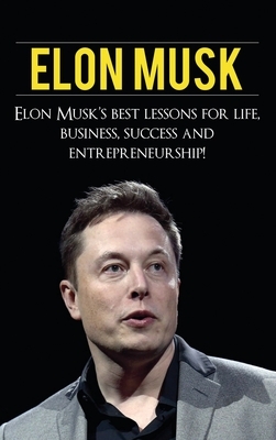 Elon Musk: Elon Musk's Best Lessons for Life, Business, Success and Entrepreneurship by Andrew Knight