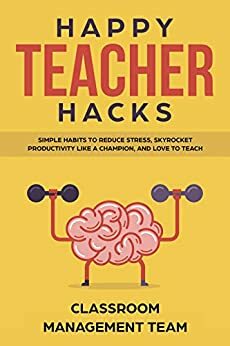 Happy Teacher Hacks: Simple Habits to Reduce Stress, Skyrocket Productivity, and Love Teaching by Michael Wong