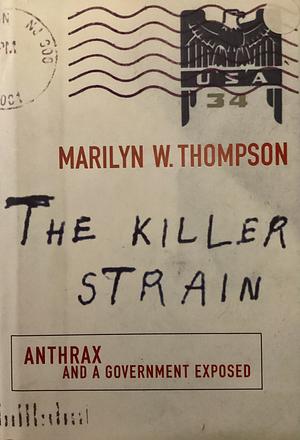 The Killer Strain: Anthrax and a Government Exposed by Marilyn W. Thompson