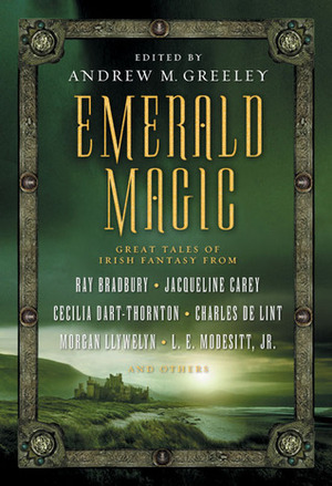 Emerald Magic: Great Tales of Irish Fantasy by Jane Yolen, Andrew M. Greeley, Fred Saberhagen, Judith Tarr, Adam Stemple, Cecilia Dart-Thornton, Elizabeth Haydon, Diane Duane, Jacqueline Carey, Charles de Lint, Tanith Lee, Morgan Llywelyn, Peter Tremayne, L.E. Modesitt Jr., Jane Lindskold, Ray Bradbury